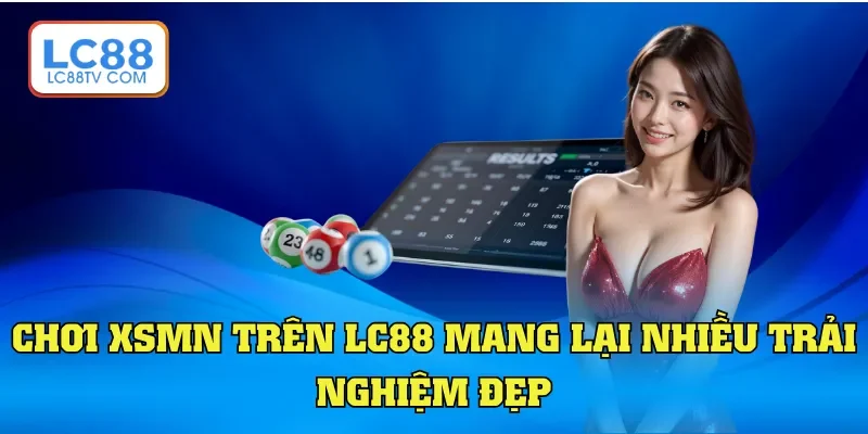 Chơi XSMN trên LC88 mang lại nhiều trải nghiệm đẹp