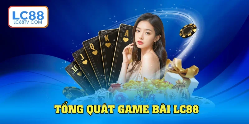 Tổng quan sơ lược về game bài LC88