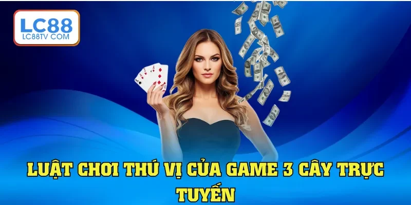 Luật chơi thú vị của game 3 cây trực tuyến